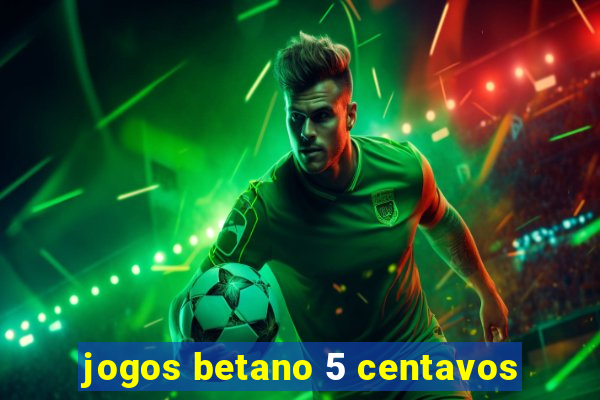 jogos betano 5 centavos